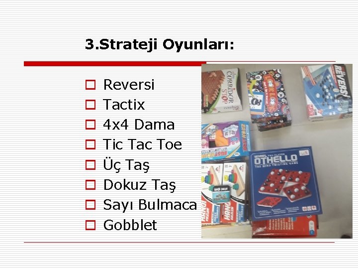 3. Strateji Oyunları: o o o o Reversi Tactix 4 x 4 Dama Tic