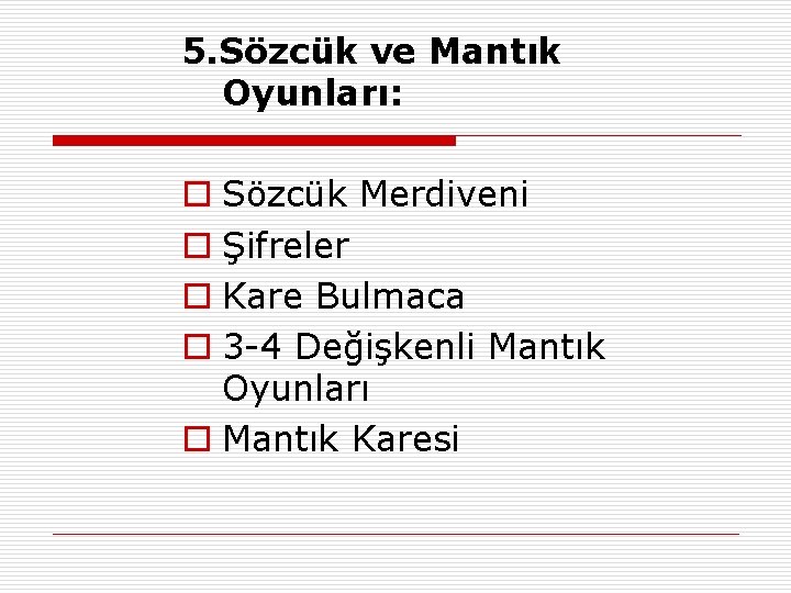 5. Sözcük ve Mantık Oyunları: o Sözcük Merdiveni o Şifreler o Kare Bulmaca o