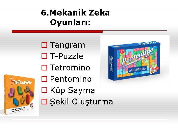 6. Mekanik Zeka Oyunları: o Tangram o T-Puzzle o Tetromino o Pentomino o Küp