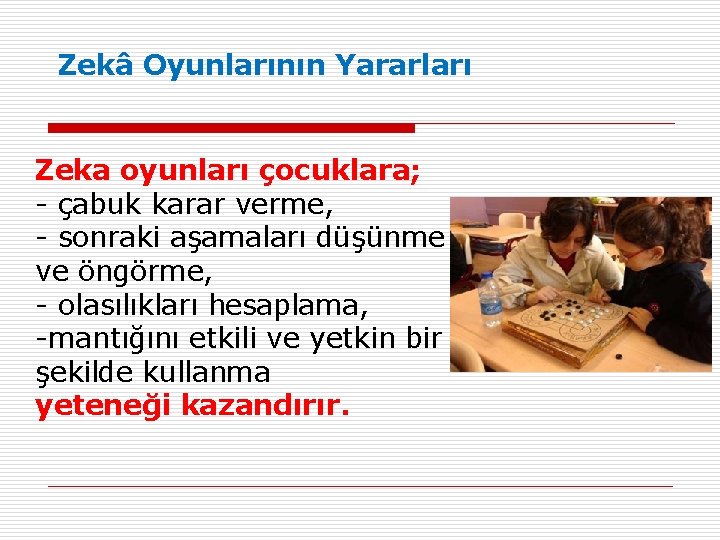 Zekâ Oyunlarının Yararları Zeka oyunları çocuklara; - çabuk karar verme, - sonraki aşamaları düşünme