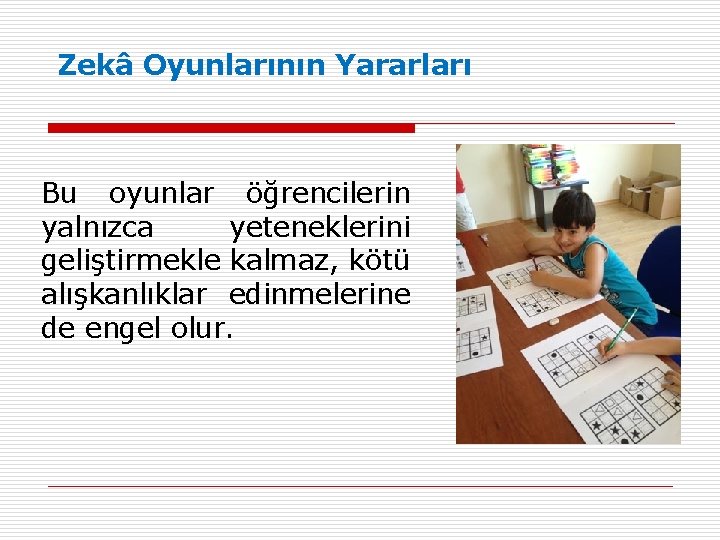 Zekâ Oyunlarının Yararları Bu oyunlar öğrencilerin yalnızca yeteneklerini geliştirmekle kalmaz, kötü alışkanlıklar edinmelerine de