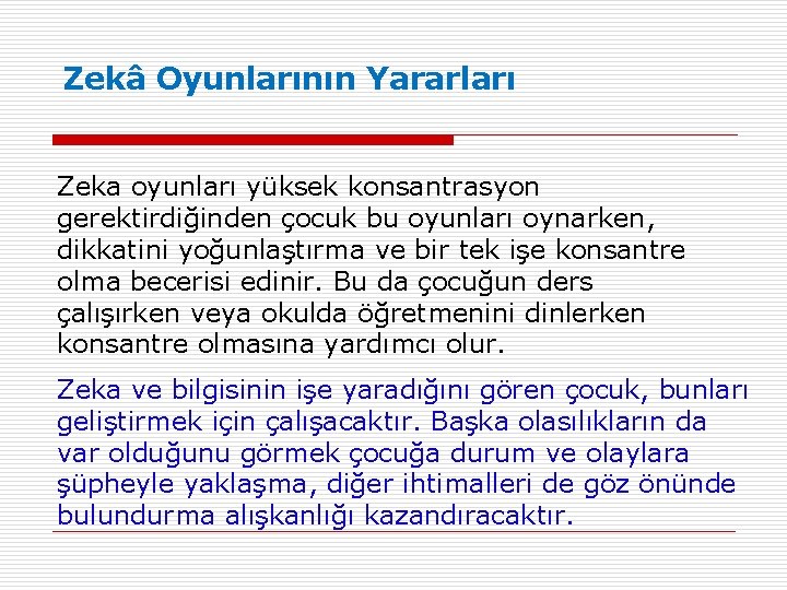 Zekâ Oyunlarının Yararları Zeka oyunları yüksek konsantrasyon gerektirdiğinden çocuk bu oyunları oynarken, dikkatini yoğunlaştırma