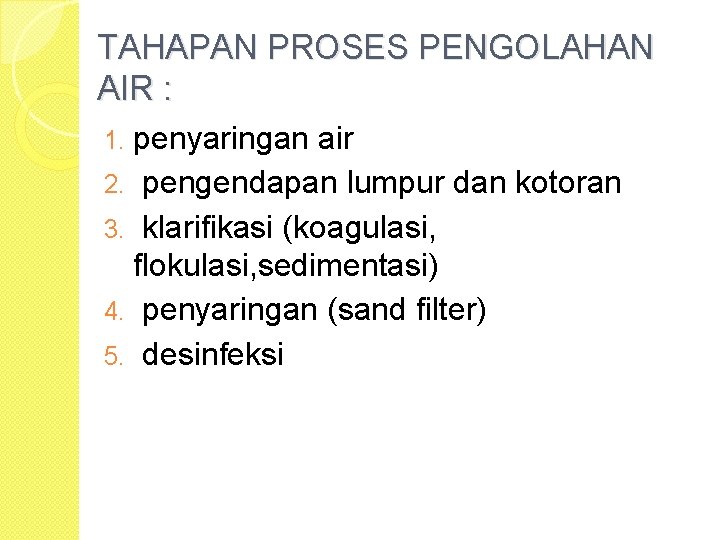 TAHAPAN PROSES PENGOLAHAN AIR : penyaringan air 2. pengendapan lumpur dan kotoran 3. klarifikasi