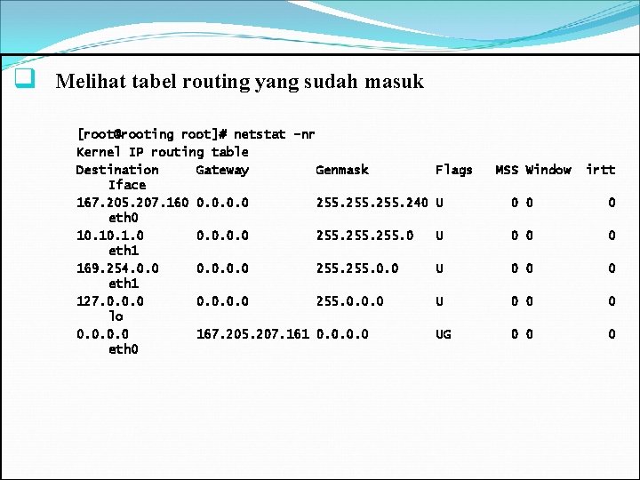 q Melihat tabel routing yang sudah masuk [root@rooting root]# netstat -nr Kernel IP routing