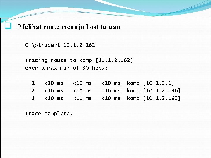 q Melihat route menuju host tujuan C: >tracert 10. 1. 2. 162 Tracing route