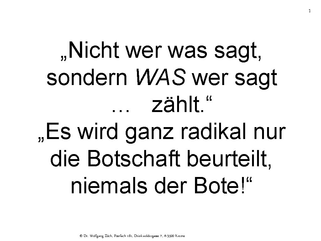 1 „Nicht wer was sagt, sondern WAS wer sagt … zählt. “ „Es wird