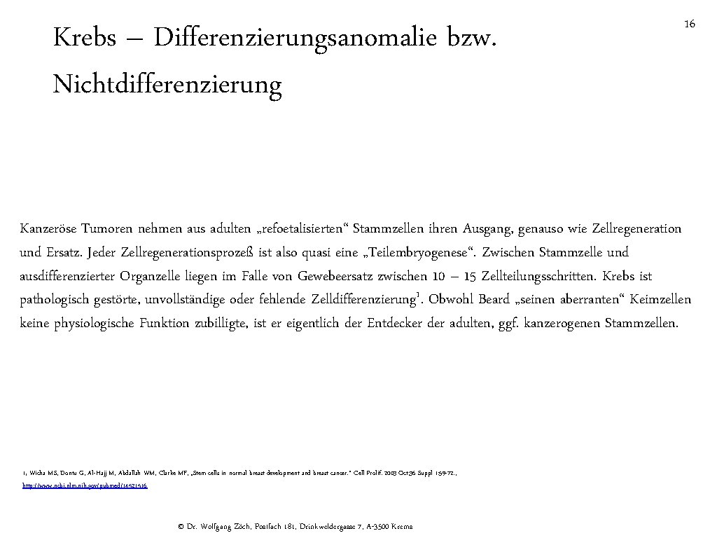 Krebs – Differenzierungsanomalie bzw. Nichtdifferenzierung 16 Kanzeröse Tumoren nehmen aus adulten „refoetalisierten“ Stammzellen ihren