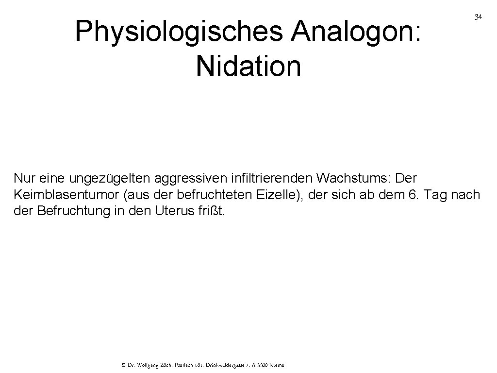 Physiologisches Analogon: Nidation 34 Nur eine ungezügelten aggressiven infiltrierenden Wachstums: Der Keimblasentumor (aus der