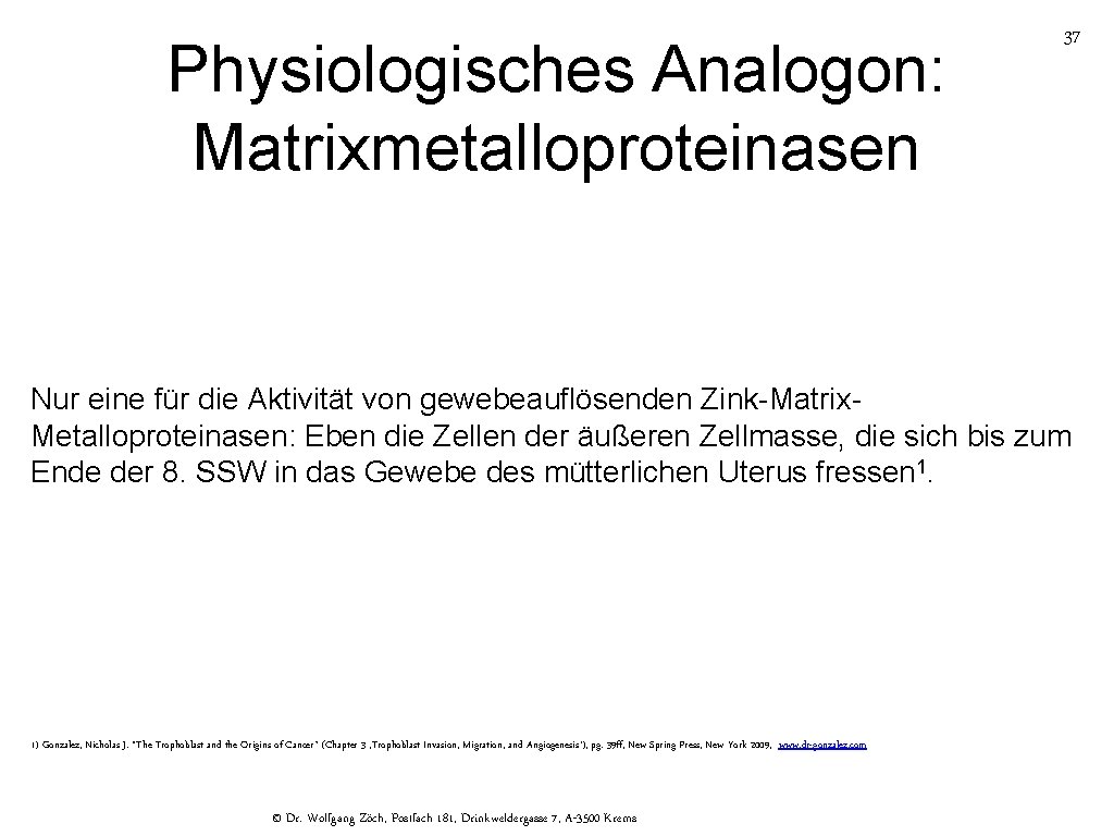 Physiologisches Analogon: Matrixmetalloproteinasen 37 Nur eine für die Aktivität von gewebeauflösenden Zink-Matrix. Metalloproteinasen: Eben