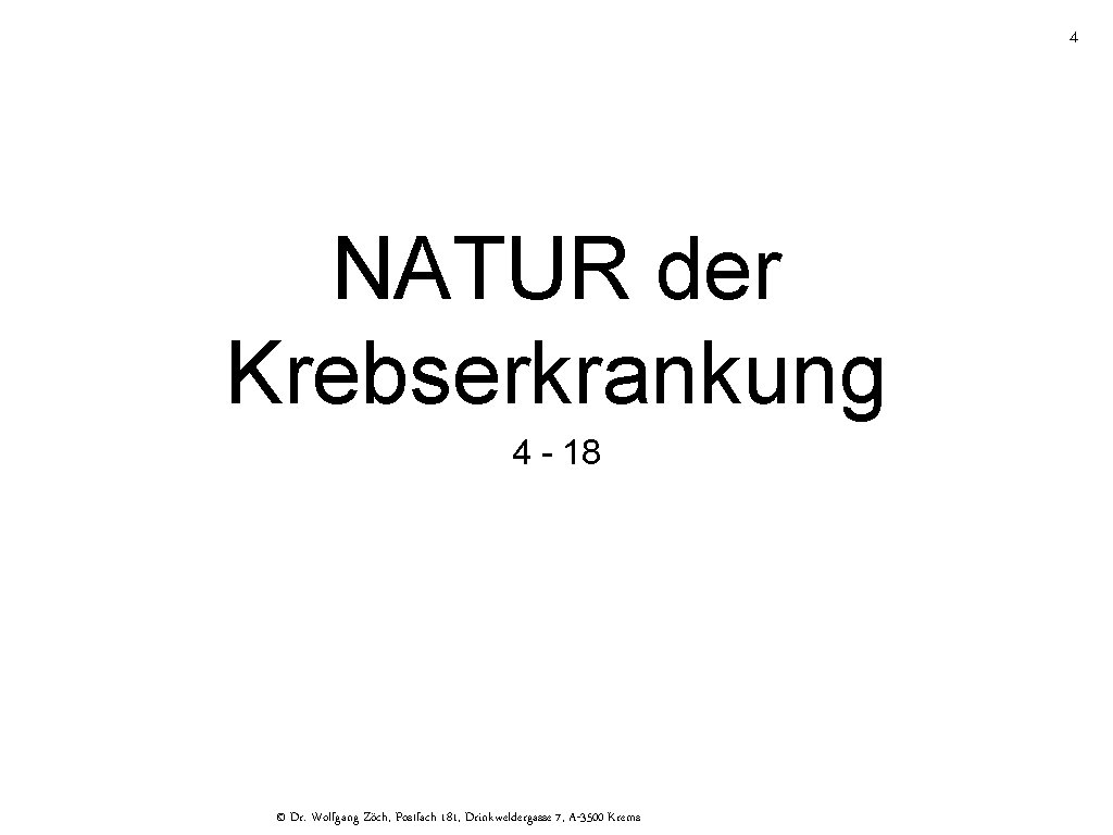 4 NATUR der Krebserkrankung 4 - 18 © Dr. Wolfgang Zöch, Postfach 181, Drinkweldergasse