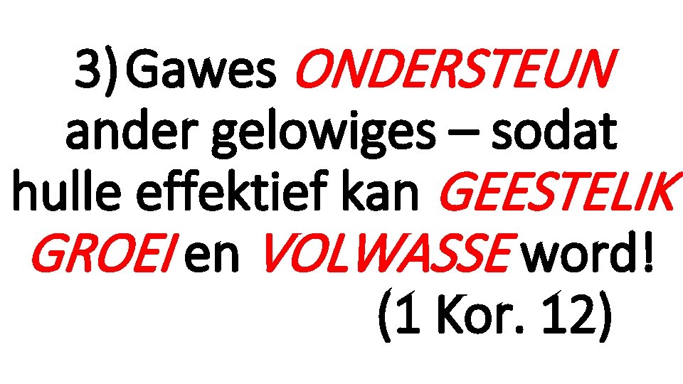 3)Gawes ONDERSTEUN ander gelowiges – sodat hulle effektief kan GEESTELIK GROEI en VOLWASSE word!