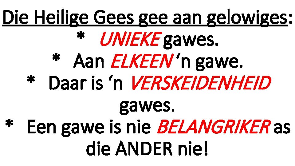 Die Heilige Gees gee aan gelowiges: * UNIEKE gawes. * Aan ELKEEN ‘n gawe.