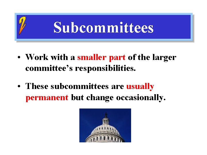 Subcommittees • Work with a smaller part of the larger committee’s responsibilities. • These