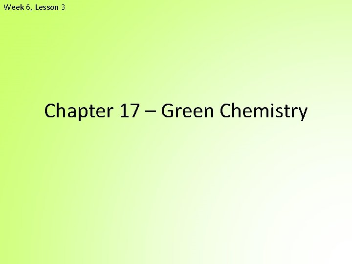 Week 6, Lesson 3 Chapter 17 – Green Chemistry 