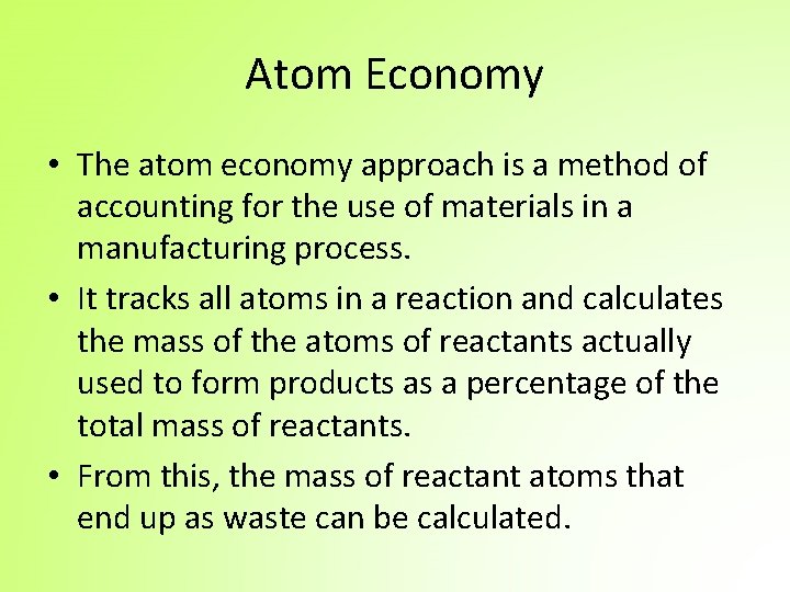 Atom Economy • The atom economy approach is a method of accounting for the