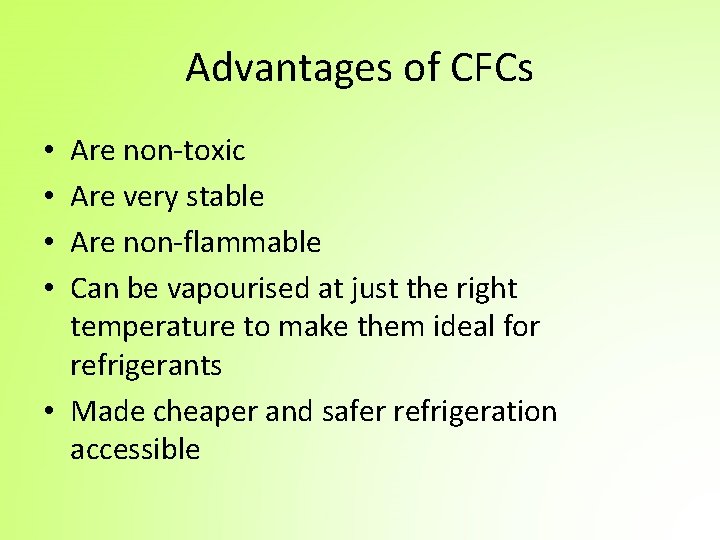 Advantages of CFCs Are non-toxic Are very stable Are non-flammable Can be vapourised at