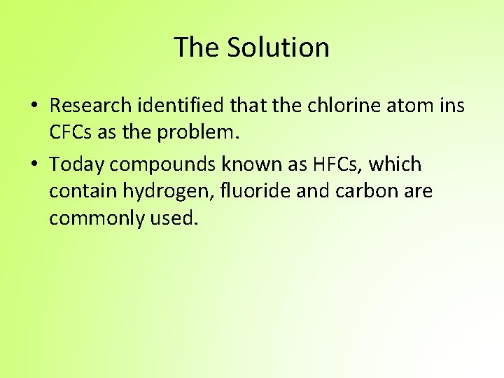 The Solution • Research identified that the chlorine atom ins CFCs as the problem.