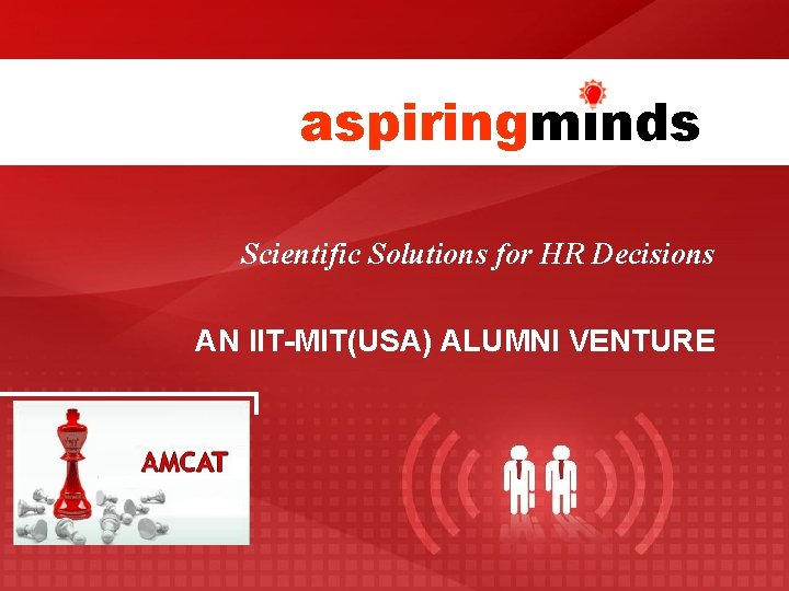 aspiringminds Scientific Solutions for HR Decisions AN IIT-MIT(USA) ALUMNI VENTURE 