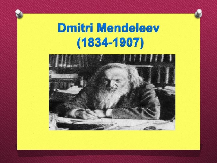 Dmitri Mendeleev (1834 -1907) 