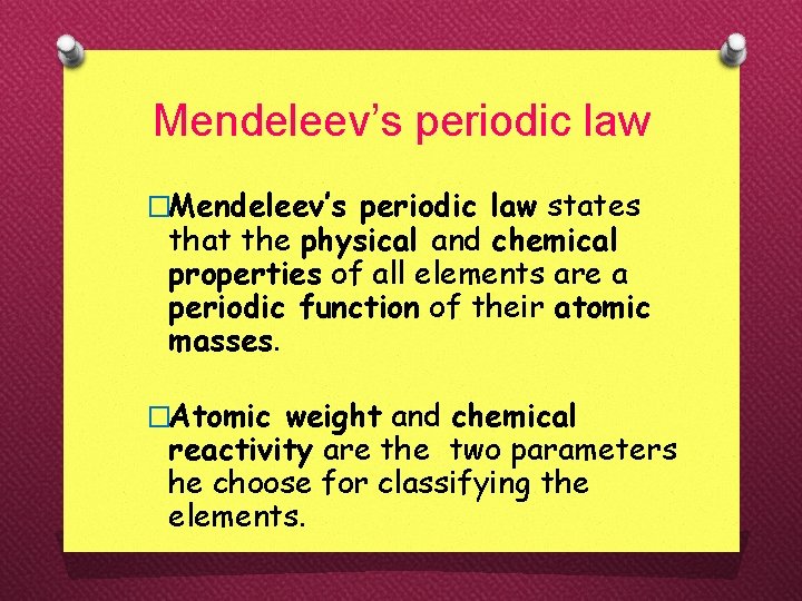 Mendeleev’s periodic law �Mendeleev’s periodic law states that the physical and chemical properties of