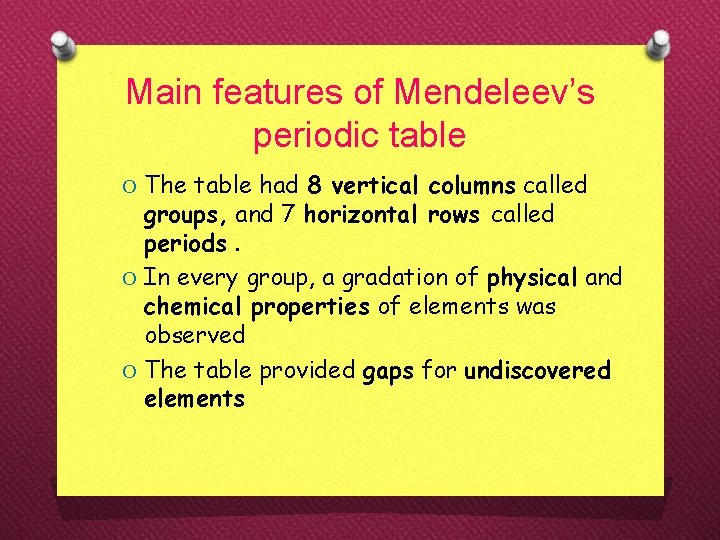 Main features of Mendeleev’s periodic table O The table had 8 vertical columns called