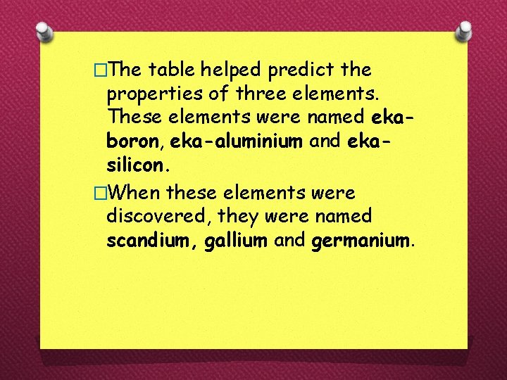 �The table helped predict the properties of three elements. These elements were named ekaboron,