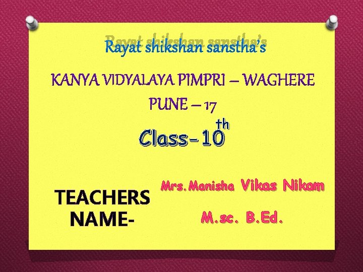 Rayat shikshan sanstha’s th Class-10 TEACHERS NAME- Mrs. Manisha Vikas Nikam M. sc. B.