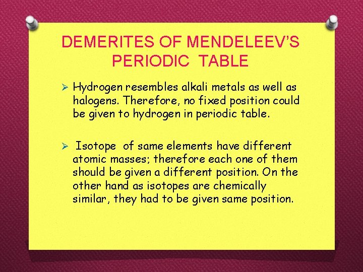 DEMERITES OF MENDELEEV’S PERIODIC TABLE Ø Hydrogen resembles alkali metals as well as halogens.