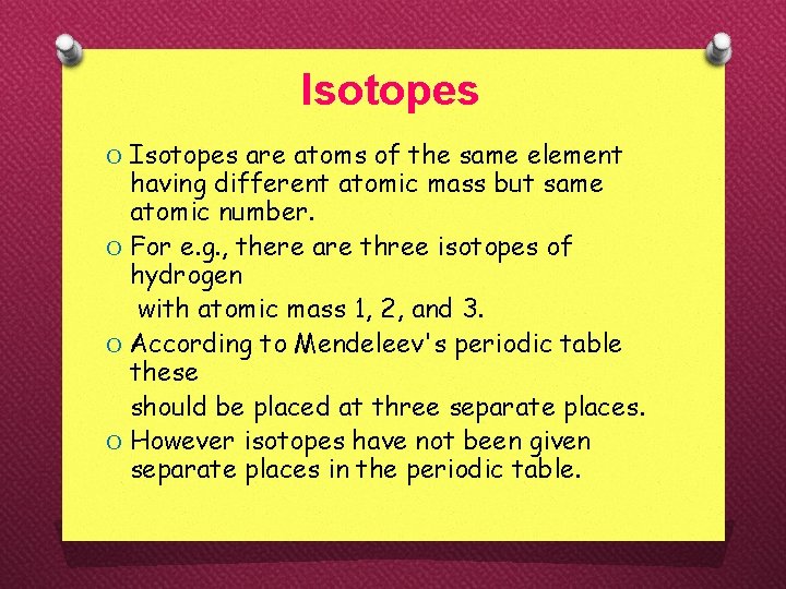 Isotopes O Isotopes are atoms of the same element having different atomic mass but