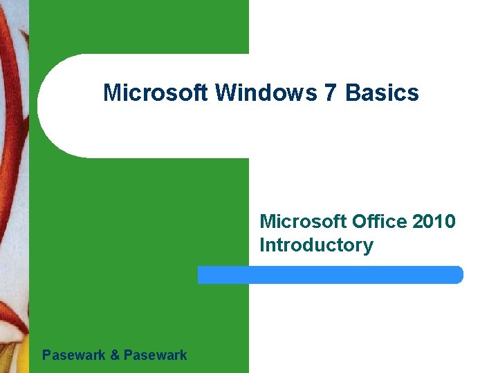 Microsoft Windows 7 Basics Microsoft Office 2010 Introductory Pasewark & Pasewark 