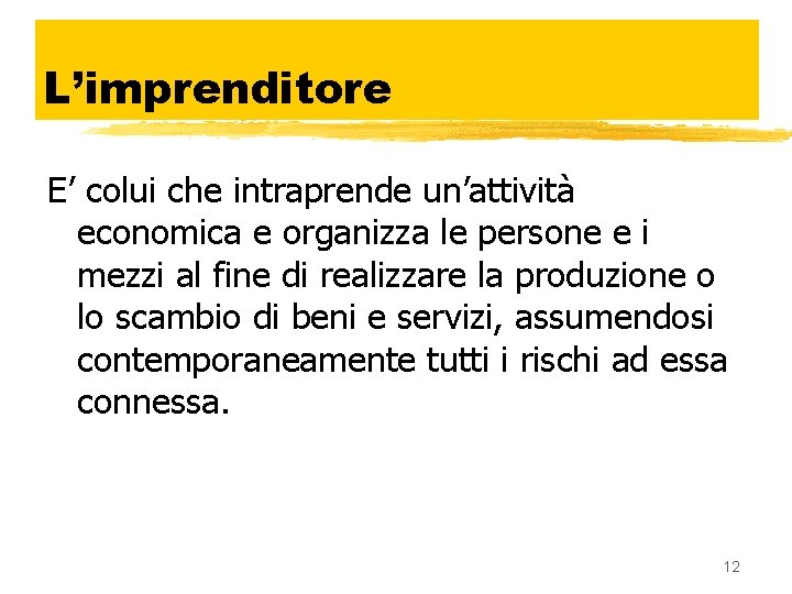 L’imprenditore E’ colui che intraprende un’attività economica e organizza le persone e i mezzi