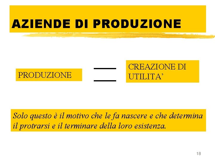 AZIENDE DI PRODUZIONE CREAZIONE DI UTILITA’ Solo questo è il motivo che le fa