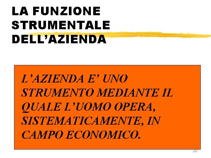 LA FUNZIONE STRUMENTALE DELL’AZIENDA E’ UNO STRUMENTO MEDIANTE IL QUALE L’UOMO OPERA, SISTEMATICAMENTE, IN