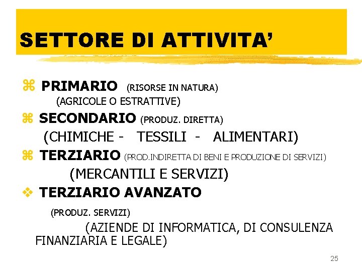 SETTORE DI ATTIVITA’ z PRIMARIO (RISORSE IN NATURA) (AGRICOLE O ESTRATTIVE) z SECONDARIO (PRODUZ.