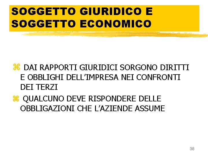 SOGGETTO GIURIDICO E SOGGETTO ECONOMICO z DAI RAPPORTI GIURIDICI SORGONO DIRITTI E OBBLIGHI DELL’IMPRESA