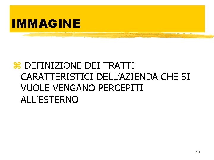 IMMAGINE z DEFINIZIONE DEI TRATTI CARATTERISTICI DELL’AZIENDA CHE SI VUOLE VENGANO PERCEPITI ALL’ESTERNO 49