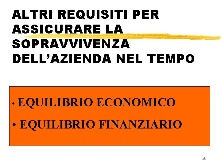 ALTRI REQUISITI PER ASSICURARE LA SOPRAVVIVENZA DELL’AZIENDA NEL TEMPO • EQUILIBRIO ECONOMICO • EQUILIBRIO