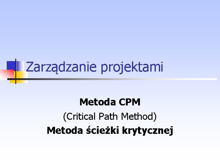 Zarządzanie projektami Metoda CPM (Critical Path Method) Metoda ścieżki krytycznej 
