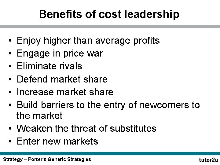Benefits of cost leadership • • • Enjoy higher than average profits Engage in