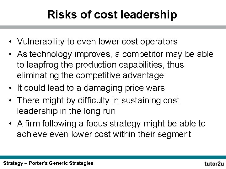 Risks of cost leadership • Vulnerability to even lower cost operators • As technology