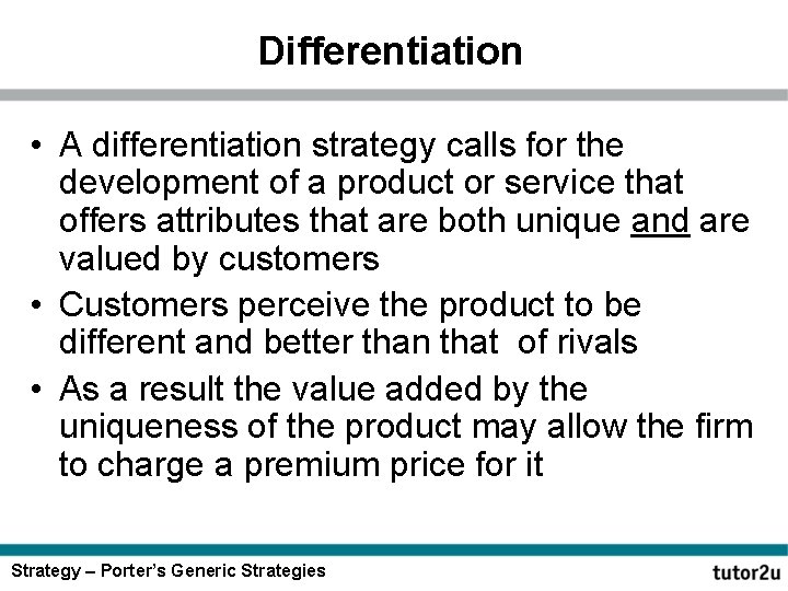 Differentiation • A differentiation strategy calls for the development of a product or service
