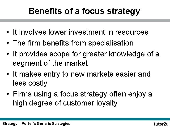 Benefits of a focus strategy • It involves lower investment in resources • The