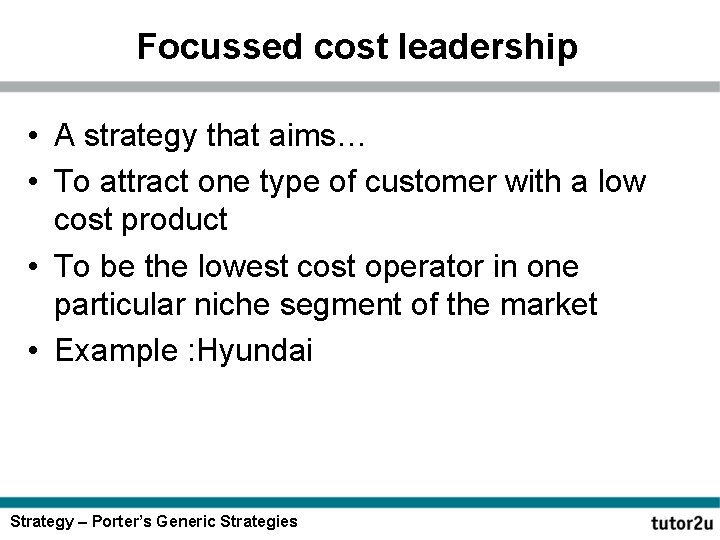 Focussed cost leadership • A strategy that aims… • To attract one type of