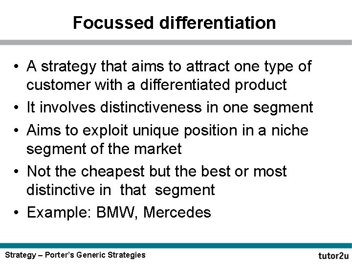 Focussed differentiation • A strategy that aims to attract one type of customer with