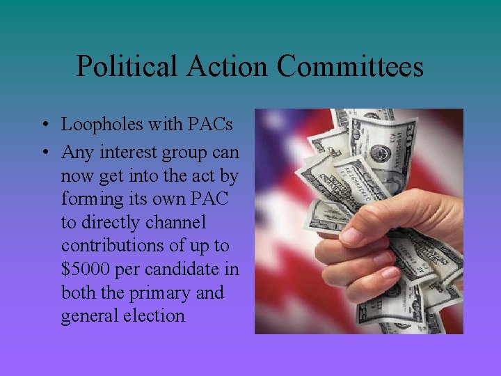 Political Action Committees • Loopholes with PACs • Any interest group can now get