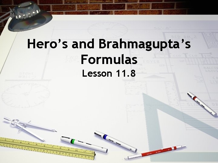 Hero’s and Brahmagupta’s Formulas Lesson 11. 8 