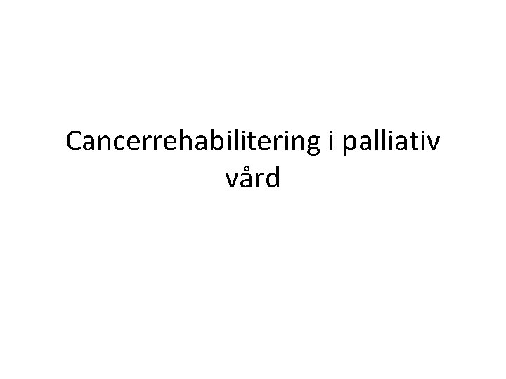 Cancerrehabilitering i palliativ vård 