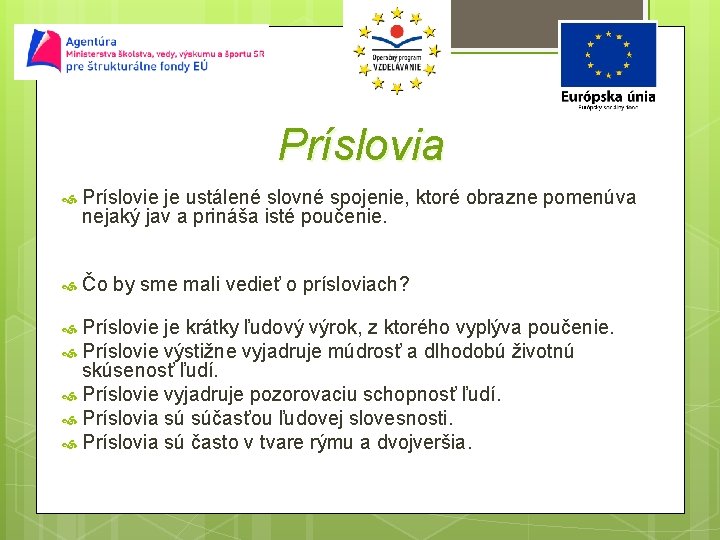 Príslovia Príslovie je ustálené slovné spojenie, ktoré obrazne pomenúva nejaký jav a prináša isté