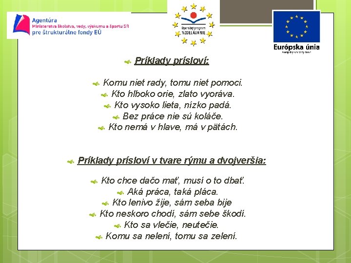  Príklady prísloví: Komu niet rady, tomu niet pomoci. Kto hlboko orie, zlato vyoráva.