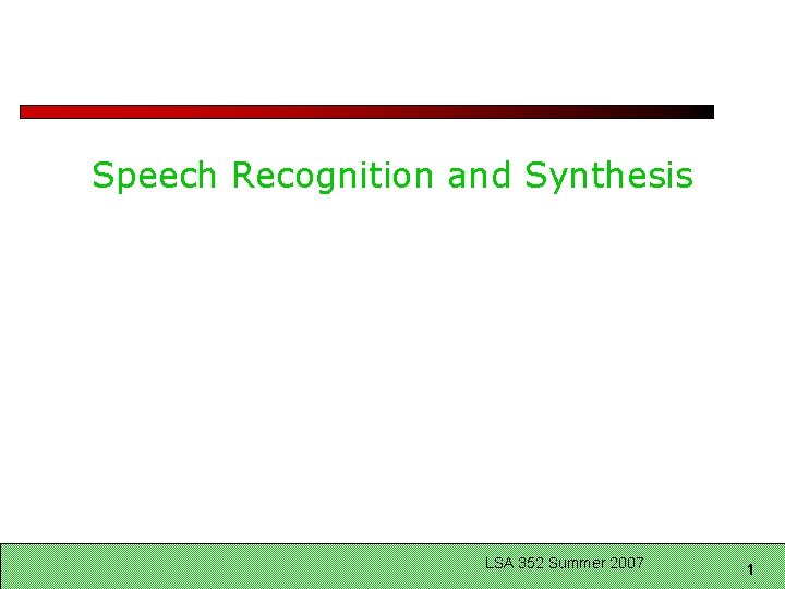 Speech Recognition and Synthesis LSA 352 Summer 2007 1 